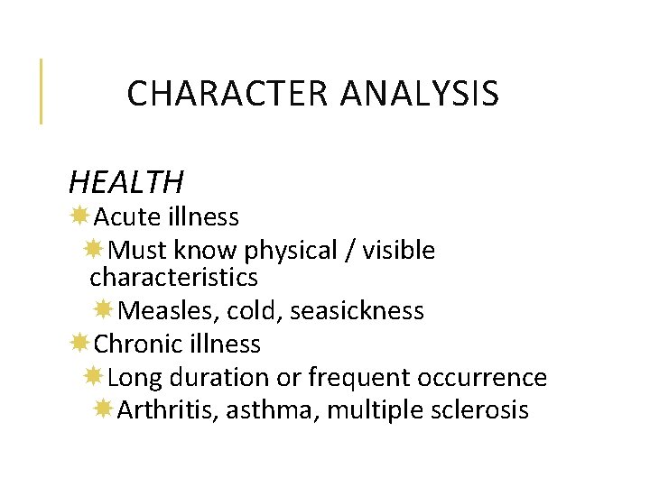 CHARACTER ANALYSIS HEALTH Acute illness Must know physical / visible characteristics Measles, cold, seasickness