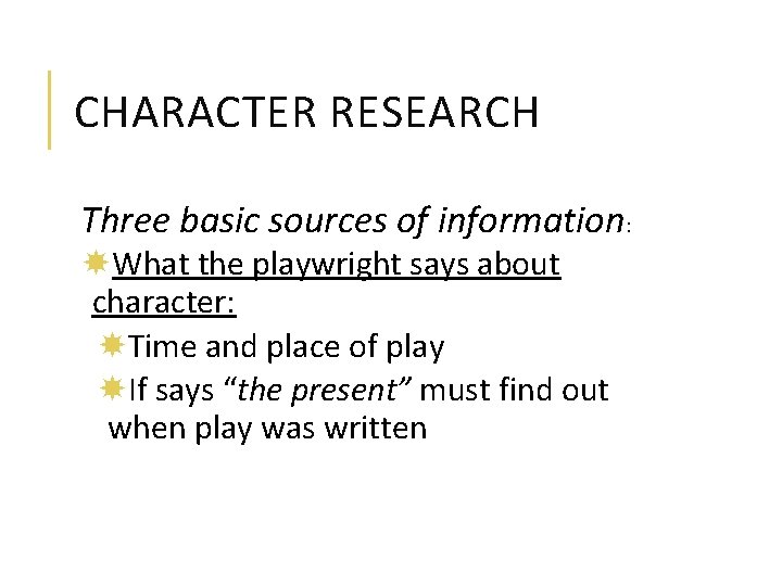 CHARACTER RESEARCH Three basic sources of information: What the playwright says about character: Time