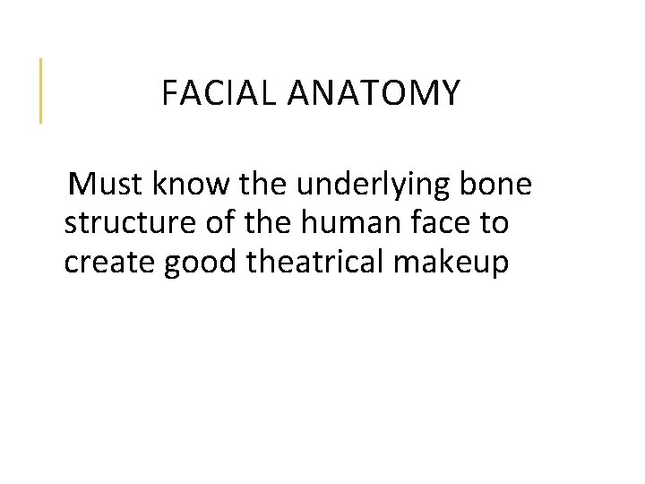 FACIAL ANATOMY Must know the underlying bone structure of the human face to create