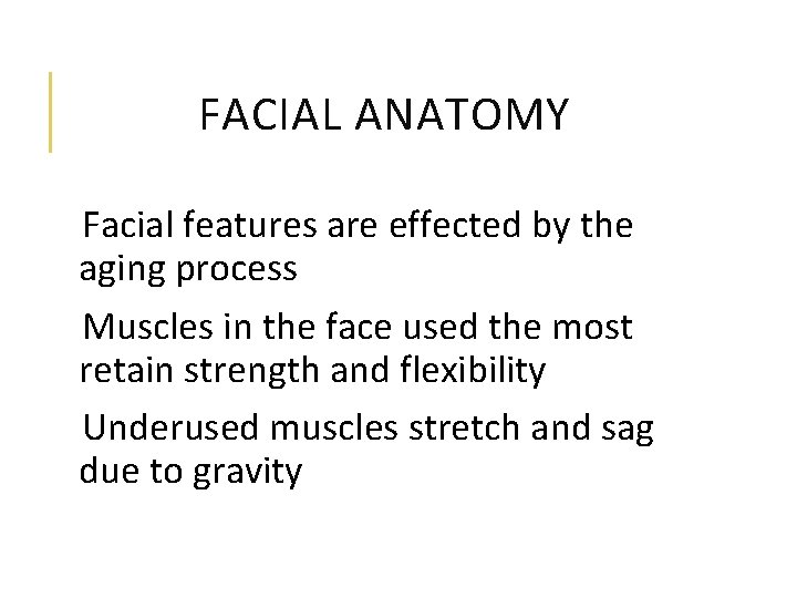 FACIAL ANATOMY Facial features are effected by the aging process Muscles in the face