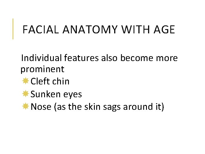 FACIAL ANATOMY WITH AGE Individual features also become more prominent Cleft chin Sunken eyes