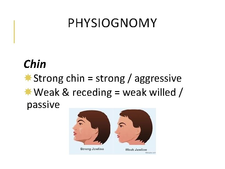 PHYSIOGNOMY Chin Strong chin = strong / aggressive Weak & receding = weak willed