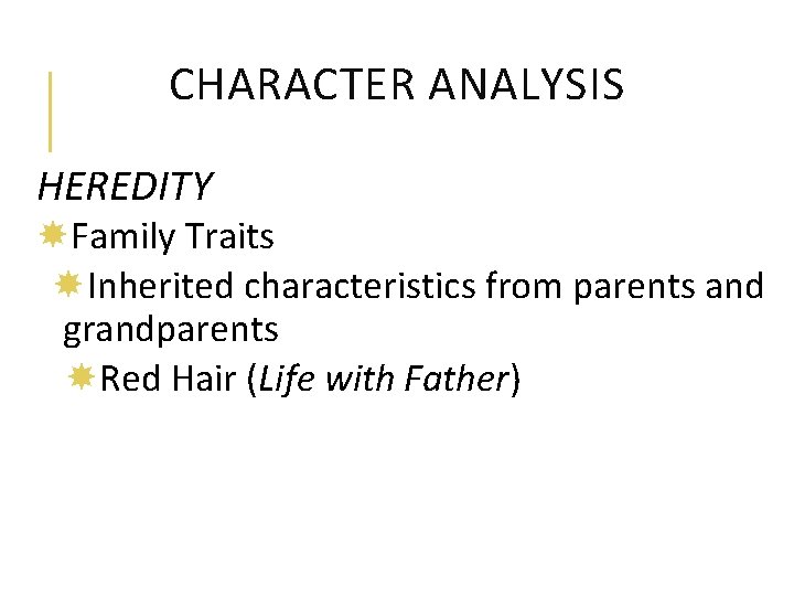 CHARACTER ANALYSIS HEREDITY Family Traits Inherited characteristics from parents and grandparents Red Hair (Life