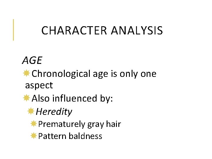 CHARACTER ANALYSIS AGE Chronological age is only one aspect Also influenced by: Heredity Prematurely