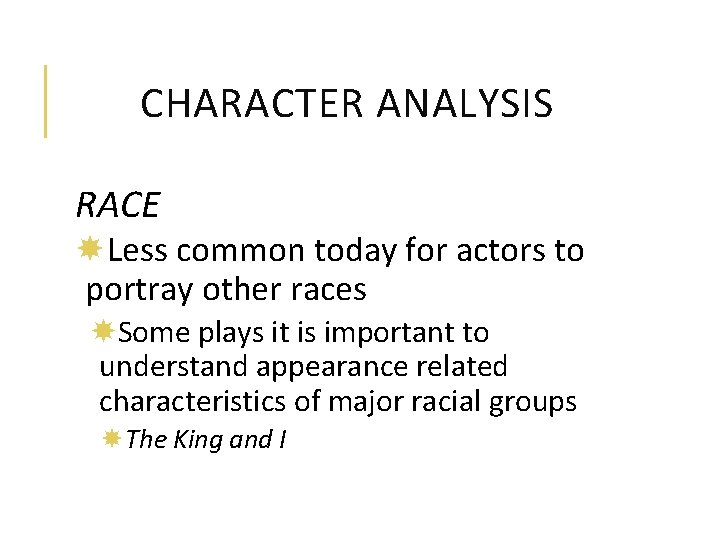 CHARACTER ANALYSIS RACE Less common today for actors to portray other races Some plays