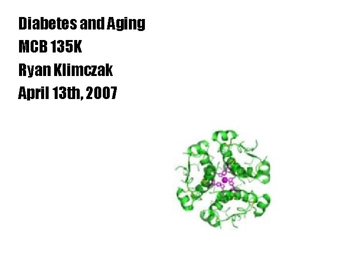 Diabetes and Aging MCB 135 K Ryan Klimczak April 13 th, 2007 