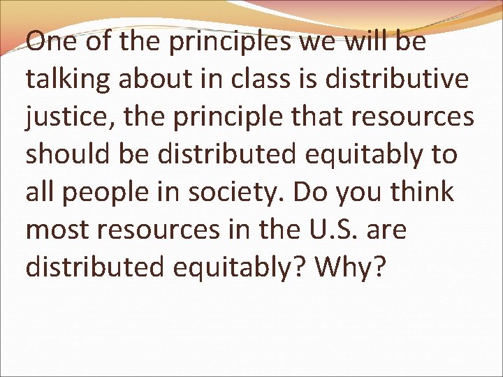 One of the principles we will be talking about in class is distributive justice,