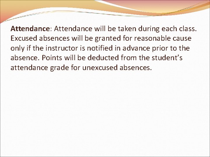 Attendance: Attendance will be taken during each class. Excused absences will be granted for