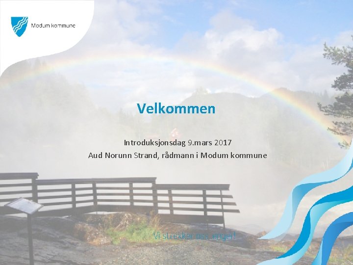 Velkommen Introduksjonsdag 9. mars 2017 Aud Norunn Strand, rådmann i Modum kommune 