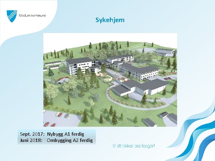 Sykehjem Sept. 2017: Nybygg A 1 ferdig Juni 2018: Ombygging A 2 ferdig 