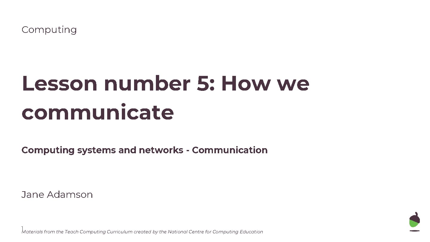 Computing Lesson number 5: How we communicate Computing systems and networks - Communication Jane