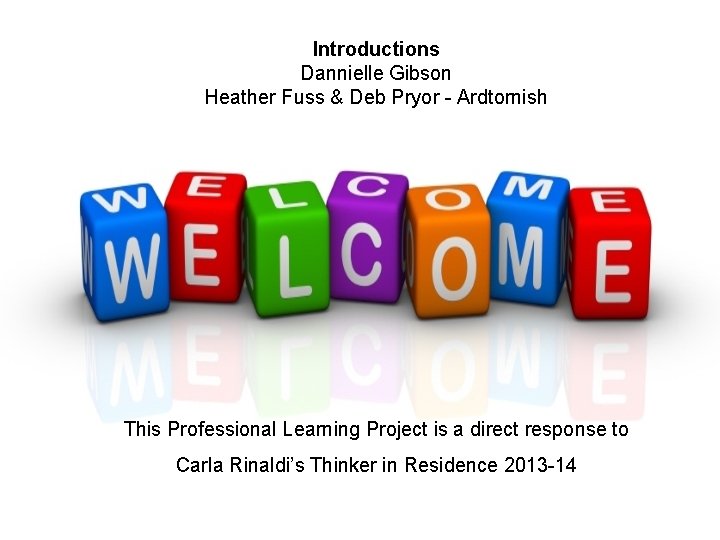 Introductions Dannielle Gibson Heather Fuss & Deb Pryor - Ardtornish This Professional Learning Project