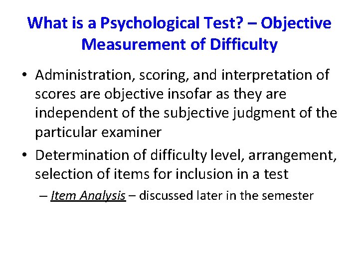 What is a Psychological Test? – Objective Measurement of Difficulty • Administration, scoring, and