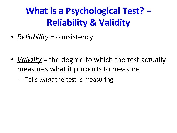 What is a Psychological Test? – Reliability & Validity • Reliability = consistency •