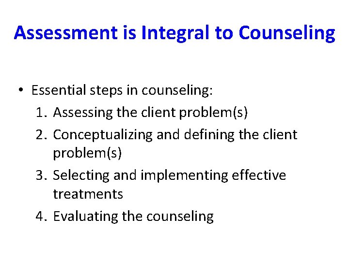 Assessment is Integral to Counseling • Essential steps in counseling: 1. Assessing the client