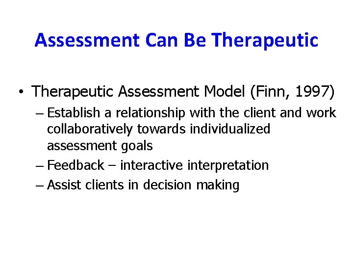 Assessment Can Be Therapeutic • Therapeutic Assessment Model (Finn, 1997) – Establish a relationship