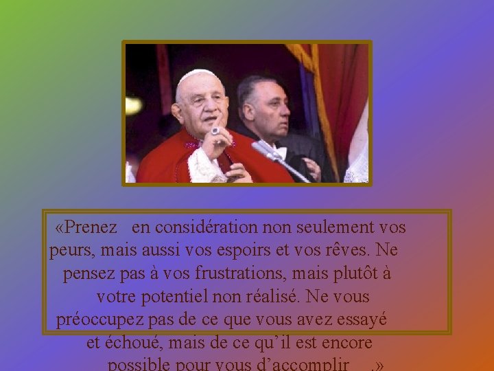  «Prenez en considération non seulement vos peurs, mais aussi vos espoirs et vos