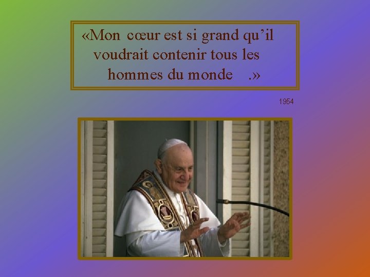  «Mon cœur est si grand qu’il voudrait contenir tous les hommes du monde.