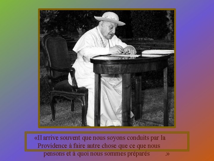  «Il arrive souvent que nous soyons conduits par la Providence à faire autre