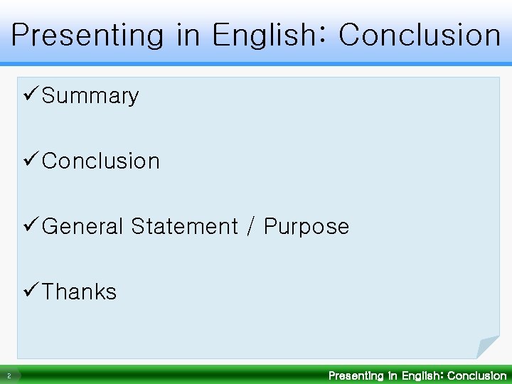 Presenting in English: Conclusion ü Summary ü Conclusion ü General Statement / Purpose ü