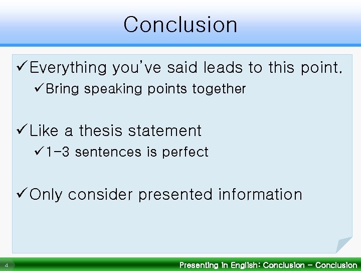 Conclusion ü Everything you’ve said leads to this point. üBring speaking points together ü
