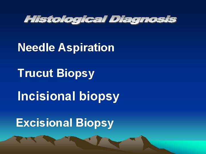 Needle Aspiration Trucut Biopsy Incisional biopsy Excisional Biopsy 