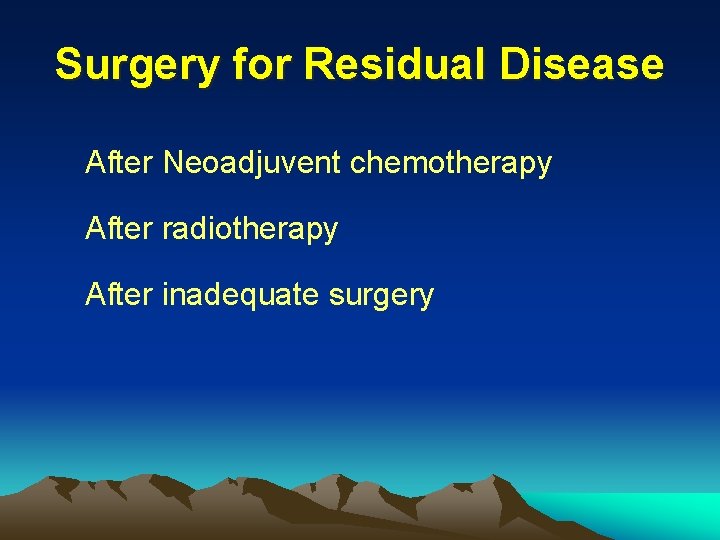 Surgery for Residual Disease After Neoadjuvent chemotherapy After radiotherapy After inadequate surgery 
