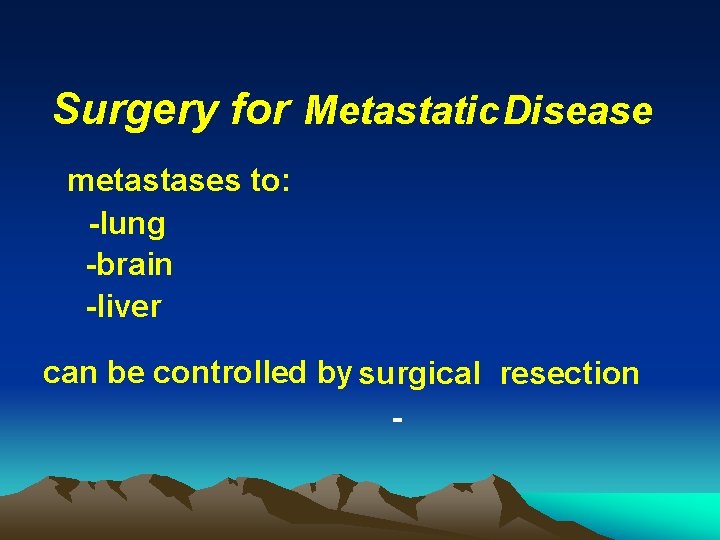 Surgery for Metastatic Disease metastases to: -lung -brain -liver can be controlled by surgical