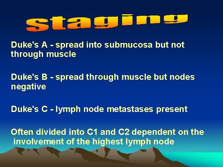 Duke's A - spread into submucosa but not through muscle Duke's B - spread