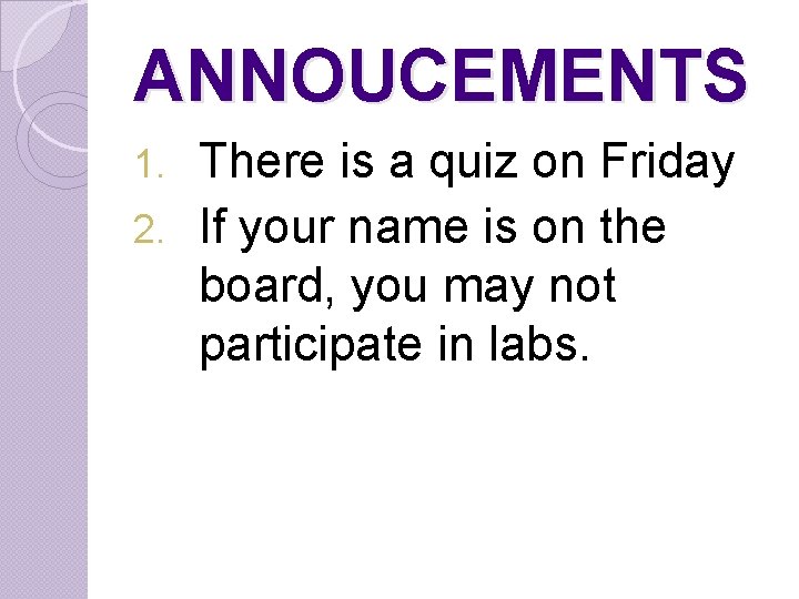 ANNOUCEMENTS There is a quiz on Friday 2. If your name is on the