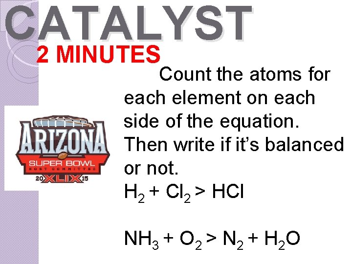 CATALYST 2 MINUTES Count the atoms for each element on each side of the