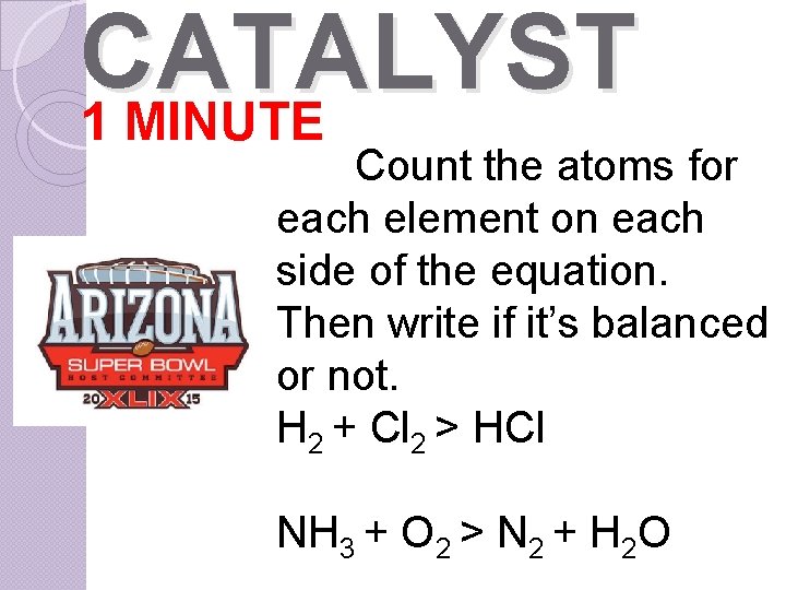 CATALYST 1 MINUTE Count the atoms for each element on each side of the