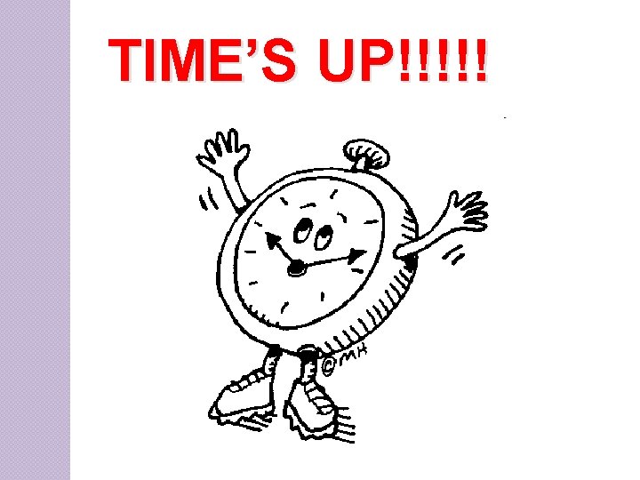 TIME’S UP!!!!! 