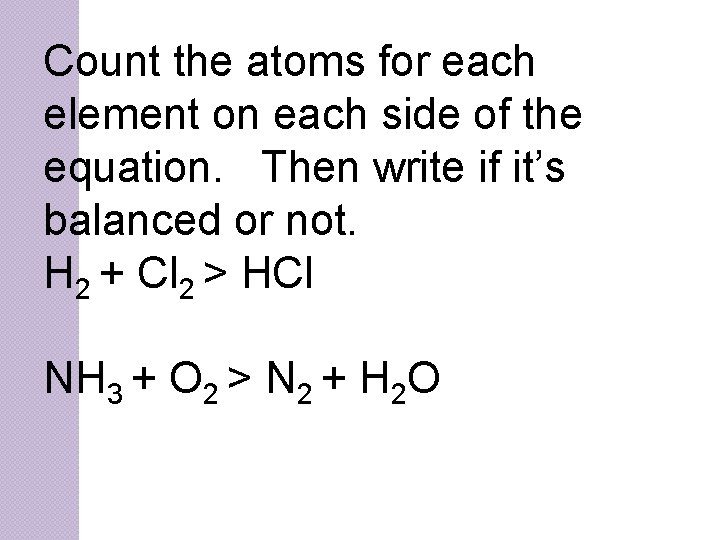 Count the atoms for each element on each side of the equation. Then write