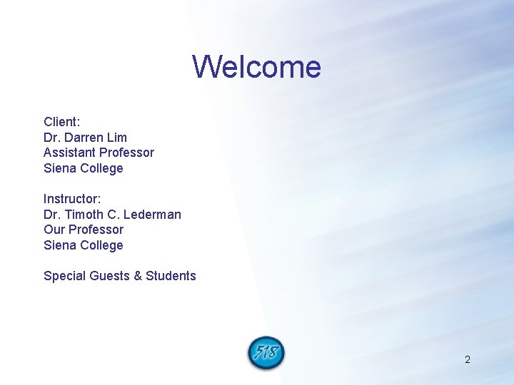 Welcome Client: Dr. Darren Lim Assistant Professor Siena College Instructor: Dr. Timoth C. Lederman