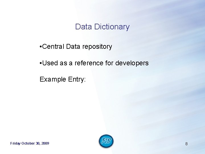 Data Dictionary • Central Data repository • Used as a reference for developers Example