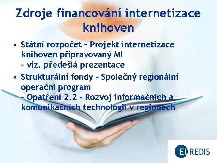 Zdroje financování internetizace knihoven • Státní rozpočet – Projekt internetizace knihoven připravovaný MI -