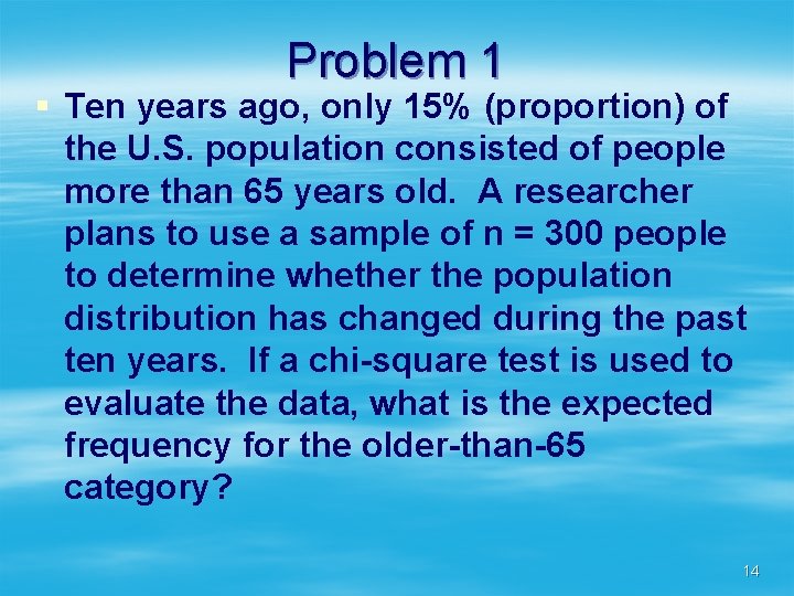 Problem 1 § Ten years ago, only 15% (proportion) of the U. S. population