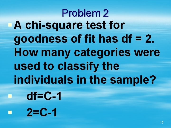 Problem 2 § A chi-square test for goodness of fit has df = 2.