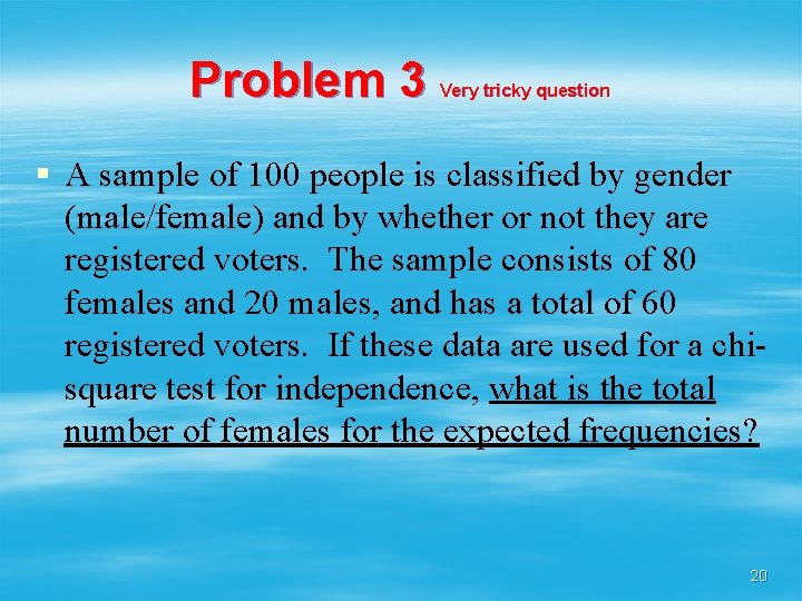 Problem 3 Very tricky question § A sample of 100 people is classified by