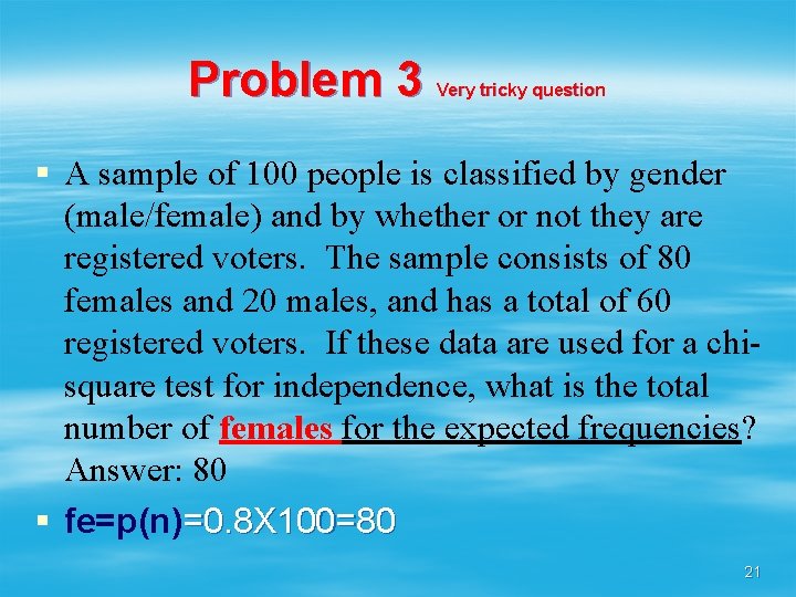 Problem 3 Very tricky question § A sample of 100 people is classified by