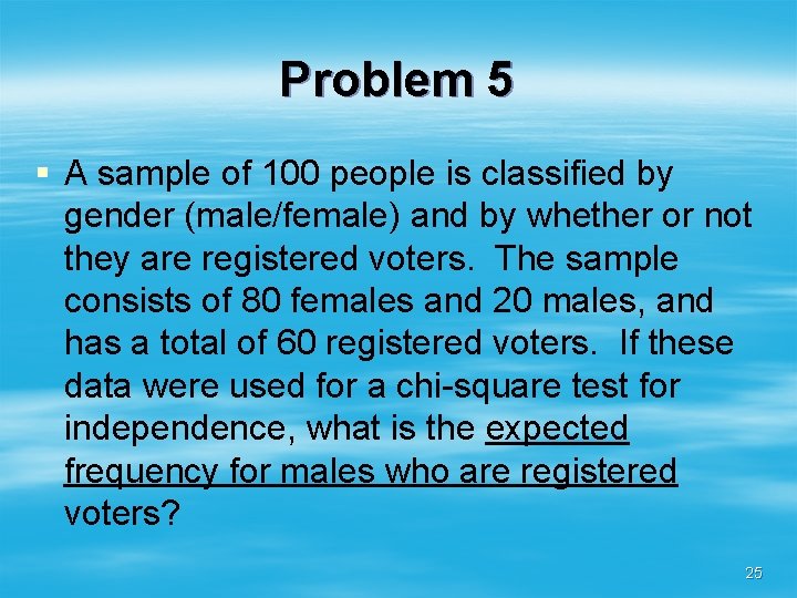 Problem 5 § A sample of 100 people is classified by gender (male/female) and