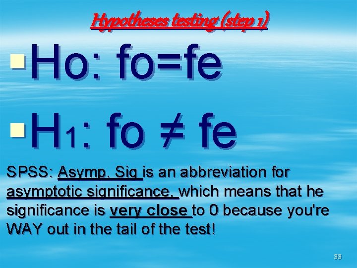 Hypotheses testing (step 1) §Ho: fo=fe §H 1: fo ≠ fe SPSS: Asymp. Sig