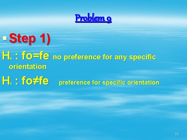 Problem 9 § Step 1) H : fo=fe no preference for any specific 0