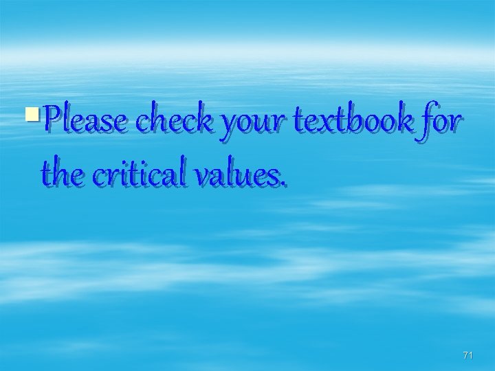 §Please check your textbook for the critical values. 71 
