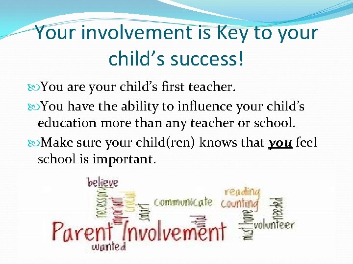 Your involvement is Key to your child’s success! You are your child’s first teacher.
