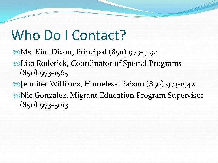 Who Do I Contact? Ms. Kim Dixon, Principal (850) 973 -5192 Lisa Roderick, Coordinator