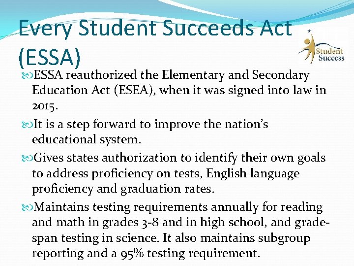 Every Student Succeeds Act (ESSA) ESSA reauthorized the Elementary and Secondary Education Act (ESEA),