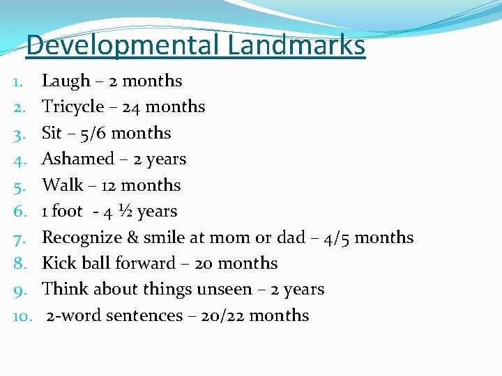Developmental Landmarks 1. 2. 3. 4. 5. 6. 7. 8. 9. 10. Laugh –
