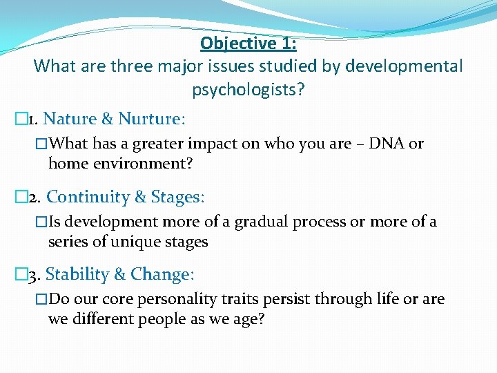 Objective 1: What are three major issues studied by developmental psychologists? � 1. Nature